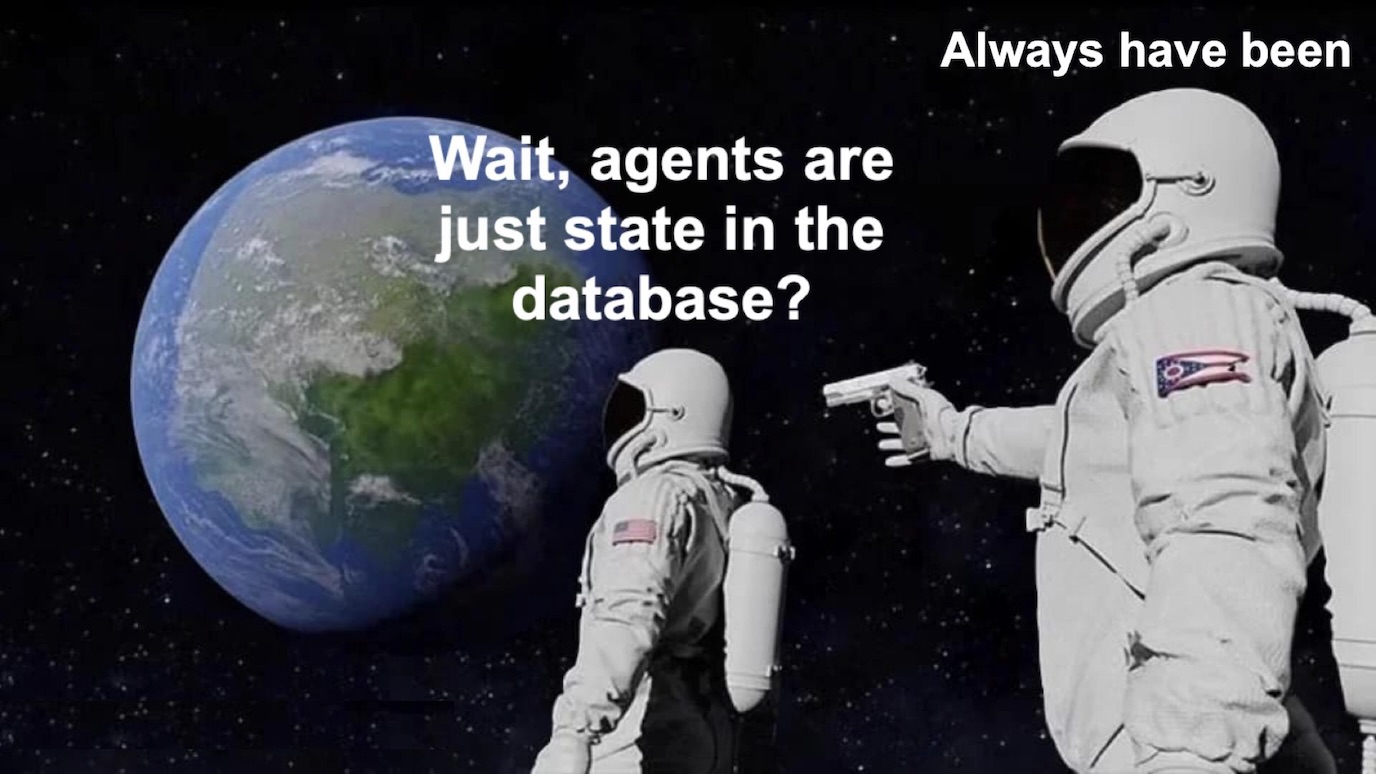 Astronaut meme template. Wait, agents are just state in the database? Always have been